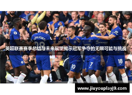 英超联赛赛季总结与未来展望揭示冠军争夺的无限可能与挑战