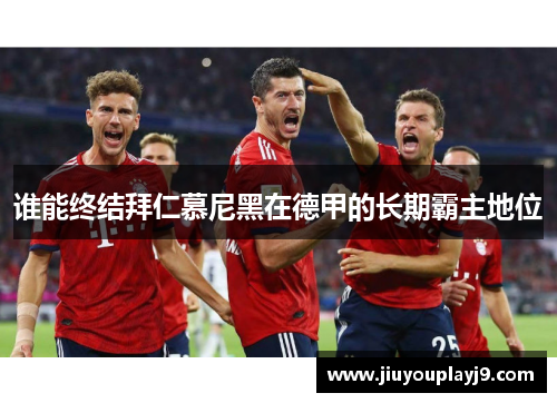 谁能终结拜仁慕尼黑在德甲的长期霸主地位