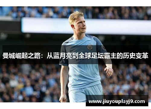 曼城崛起之路：从蓝月亮到全球足坛霸主的历史变革