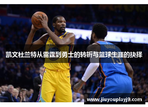 凯文杜兰特从雷霆到勇士的转折与篮球生涯的抉择