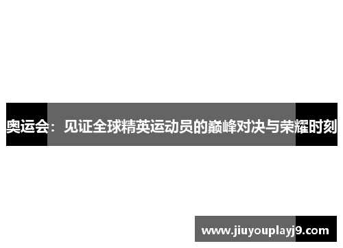 奥运会：见证全球精英运动员的巅峰对决与荣耀时刻