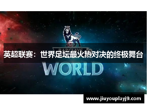英超联赛：世界足坛最火热对决的终极舞台