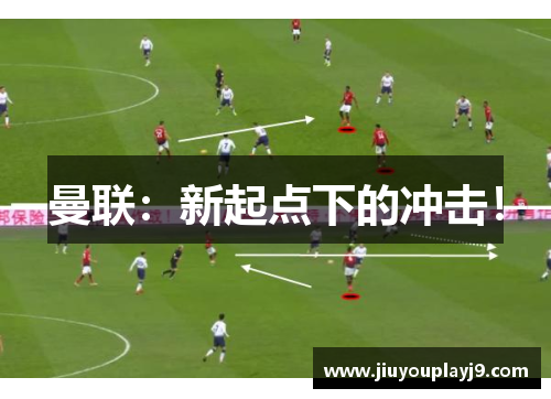 曼联：新起点下的冲击！