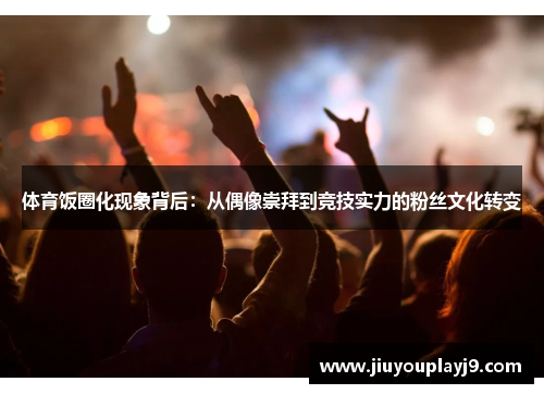体育饭圈化现象背后：从偶像崇拜到竞技实力的粉丝文化转变