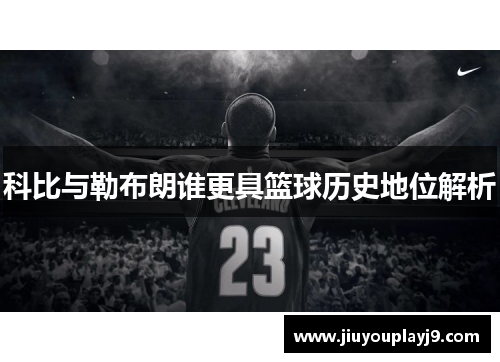 科比与勒布朗谁更具篮球历史地位解析