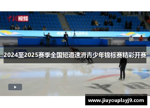 2024至2025赛季全国短道速滑青少年锦标赛精彩开赛